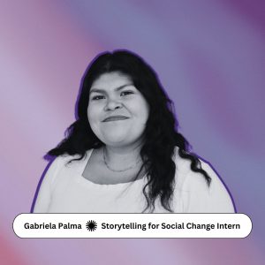 Gabriela Palma, Storytelling for Social Change Intern