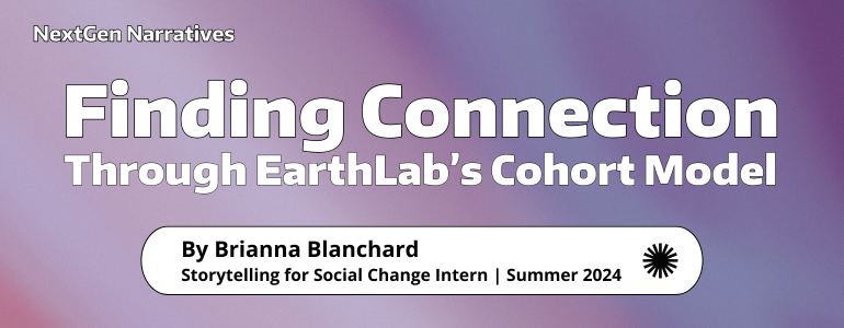 Finding Connection Through EarthLab's Cohort Model by Brianna Blanchard